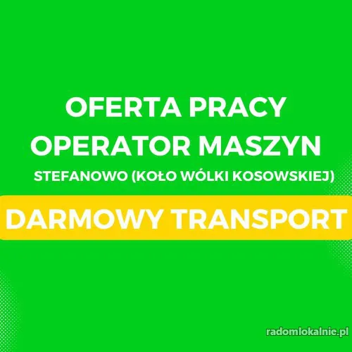 PRACA - OPERATOR MASZYN - DARMOWY TRANSPORT Z RADOMIA