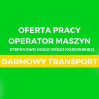 PRACA - OPERATOR MASZYN - DARMOWY TRANSPORT Z RADOMIA